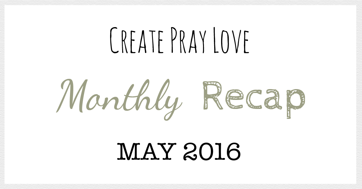 Create Pray Love | Monthly Recap May 2016