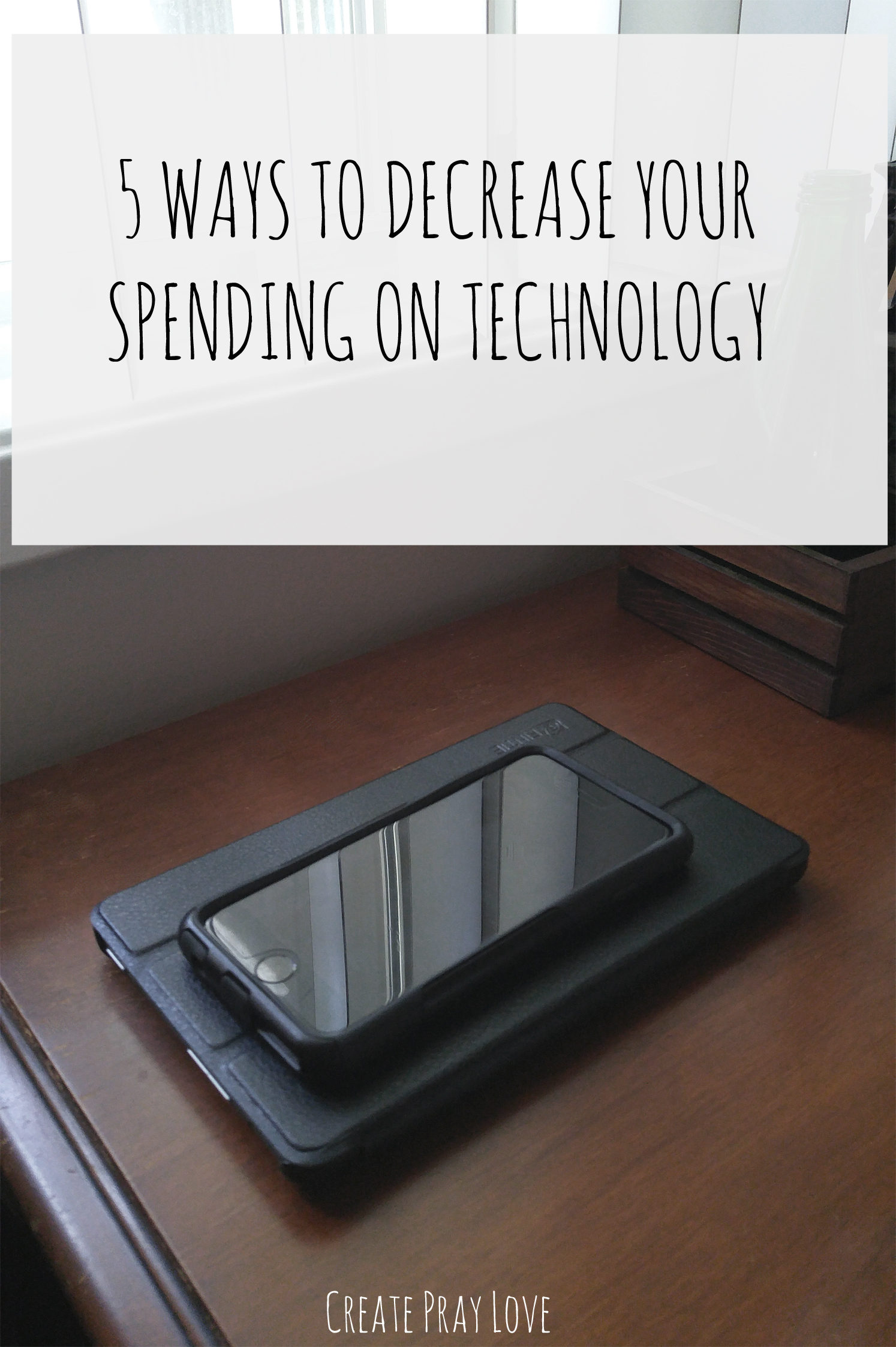 Create Pray Love | 5 Ways to Decrease Your Spending on Technology