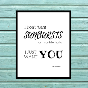 I Don't Want Sunbursts or Marble Halls | Anne of Green Gables Printable | Create Pray Love