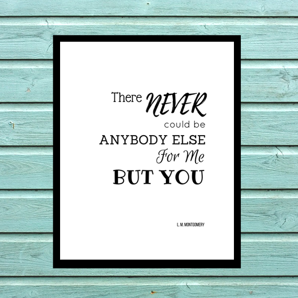 There Never Could be Anybody Else For Me But You | Anne of Green Gables Printable | Create Pray Love